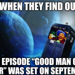 TARDIS | BRITS WHEN THEY FIND OUT THAT; THE EPISODE “GOOD MAN GOES TO WAR” WAS SET ON SEPTEMBER 20 | image tagged in tardis | made w/ Imgflip meme maker