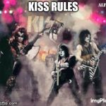 kiss rules | KISS RULES | image tagged in kiss rules,kiss band,memes,you rock | made w/ Imgflip meme maker