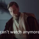 Obi-Wan I can’t watch anymore meme