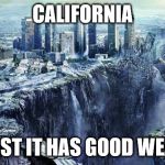 earthquake | CALIFORNIA; AT LEAST IT HAS GOOD WEATHER | image tagged in earthquake | made w/ Imgflip meme maker