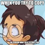Yo mama so smart | WHEN YOU TRY TO COPY; THE PERSON WHO TRYS TO COPY YOU | image tagged in yo mama so smart | made w/ Imgflip meme maker