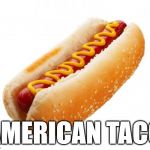 Trust me, I'm an expert | AMERICAN TACO | image tagged in hot dog,americana,alternate names for everyday things,funny,memes,taco | made w/ Imgflip meme maker