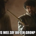 What do we say to the god of death? | WHAD DUS WEE ZAY DO TEH GRONP UB LEAB? | image tagged in what do we say to the god of death | made w/ Imgflip meme maker
