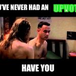 Forrest Gump the virgin | UPVOTE; YOU’VE NEVER HAD AN; HAVE YOU | image tagged in forrest gump the virgin | made w/ Imgflip meme maker