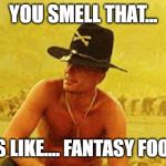 Asado in the morning ... It smells like victory... | YOU SMELL THAT... SMELLS LIKE.... FANTASY FOOTBALL. | image tagged in asado in the morning  it smells like victory | made w/ Imgflip meme maker