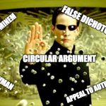 neo | FALSE DICHOTOMY; AD HOMINEM; CIRCULAR ARGUMENT; STRAWMAN; APPEAL TO AUTHORITY | image tagged in neo | made w/ Imgflip meme maker