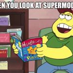 Horny Father | WHEN YOU LOOK AT SUPERMODELS | image tagged in horny father | made w/ Imgflip meme maker