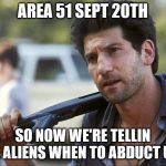 shane wtf | AREA 51 SEPT 20TH; SO NOW WE'RE TELLIN THE ALIENS WHEN TO ABDUCT US? | image tagged in shane wtf | made w/ Imgflip meme maker