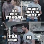 Steam is updating | ME WITH ONLY A FEW TIME TO PLAY; MY FAVORITE
STEAM GAMES; ME; STEAM UPDATE | image tagged in gillette commercial,gillette,steam,video games,computer,steam update | made w/ Imgflip meme maker