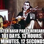 monster bash party 101 days | MONSTER BASH PARTY REHEARSAL. 101 DAYS, 13 HOURS, 17 MINUTES, 12 SECONDS | image tagged in monster bash,101 days,memes,funny monsters,monsters | made w/ Imgflip meme maker