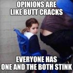 Girl riding behind butt crack | OPINIONS ARE LIKE BUTT CRACKS; EVERYONE HAS ONE AND THE BOTH STINK | image tagged in girl riding behind butt crack | made w/ Imgflip meme maker