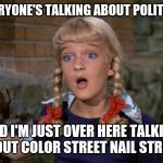 Cindy Brady Shocked | EVERYONE'S TALKING ABOUT POLITICS; AND I'M JUST OVER HERE TALKING ABOUT COLOR STREET NAIL STRIPS | image tagged in cindy brady shocked | made w/ Imgflip meme maker