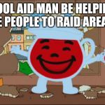 Kool Aid Man | KOOL AID MAN BE HELPING THE PEOPLE TO RAID AREA 51 | image tagged in kool aid man,area 51,memes | made w/ Imgflip meme maker