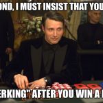 Le chiffre | MS BOND, I MUST INSIST THAT YOU STOP; "TWERKING" AFTER YOU WIN A HAND | image tagged in le chiffre | made w/ Imgflip meme maker