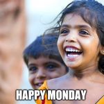 happy monday | HAPPY MONDAY | image tagged in happy face,monday face,little girl,children,memes,smiles | made w/ Imgflip meme maker