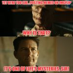 Inspired by the Top Gun 2 Trailer...enjoy | YET HERE YOU ARE...POSTING MEMES ON IMGFLIP; WHY IS THAT? IT'S ONE OF LIFE'S MYSTERIES, SIR! | image tagged in top gun maverick,top gun | made w/ Imgflip meme maker
