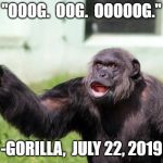 Gorilla your dreams | "OOOG.  OOG.  OOOOOG."; -GORILLA,  JULY 22, 2019 | image tagged in gorilla your dreams | made w/ Imgflip meme maker