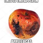Rotten Apple | THIS IS THE APPLE IN; APPLELUCAS | image tagged in rotten apple | made w/ Imgflip meme maker