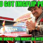 wanna trade? | IF YOU GOT IMGFLIP POINTS; <--NOT A DOWNVOTE; I GOT SOME DRUGS YOU MIGHT BE INTERESTED IN | image tagged in used car salesman,imgflip points | made w/ Imgflip meme maker
