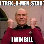 star trek | STAR TREK , X-MEN ,STAR TREK; I WIN BILL | image tagged in star trek | made w/ Imgflip meme maker