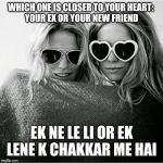 two girls with sunglasses and blanket | WHICH ONE IS CLOSER TO YOUR HEART: 
YOUR EX OR YOUR NEW FRIEND; EK NE LE LI OR EK LENE K CHAKKAR ME HAI | image tagged in two girls with sunglasses and blanket | made w/ Imgflip meme maker