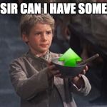 Please Sir | PLEASE SIR CAN I HAVE SOME MORE? | image tagged in please sir | made w/ Imgflip meme maker