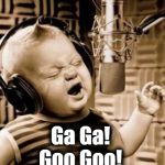 Singing Baby In Studio  | Ga Ga!  Goo Goo!  Mommy ya ya ya! | image tagged in singing baby in studio | made w/ Imgflip meme maker