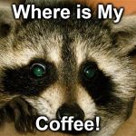 help | Where is My; Coffee! | image tagged in help | made w/ Imgflip meme maker