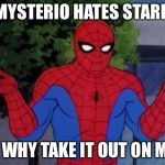 spiderman shrug | MYSTERIO HATES STARK; SO WHY TAKE IT OUT ON ME? | image tagged in spiderman shrug | made w/ Imgflip meme maker