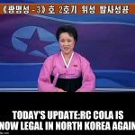 North Korean anchorwoman | TODAY'S UPDATE:RC COLA IS NOW LEGAL IN NORTH KOREA AGAIN | image tagged in north korean anchorwoman,memes,rc cola | made w/ Imgflip meme maker