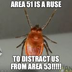 Area 53 is the real deal! | AREA 51 IS A RUSE; TO DISTRACT US FROM AREA 53!!!!! | image tagged in lou the tick,memes,popular memes,funny,area 51,area 51 memes | made w/ Imgflip meme maker