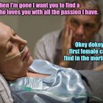 Death bed confession | When I'm gone I want you to find a woman who loves you with all the passion I have. Okey dokey, the first female corpse I find in the mortuary it is. | image tagged in death bed confession,couples | made w/ Imgflip meme maker