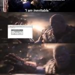 I am inevitable | CTRL F5; RUNNING C# CODE I WORKED HOURS ON; "RUNTIME ERROR: EXPECTED ";" ON LINE 0 " | image tagged in i am inevitable | made w/ Imgflip meme maker