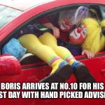 clown car | BORIS ARRIVES AT NO.10 FOR HIS FIRST DAY WITH HAND PICKED ADVISERS | image tagged in clown car | made w/ Imgflip meme maker