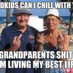 Old people flipping off | GRANDKIDS CAN I CHILL WITH YALL? GRANDPARENTS SHIT  I'M LIVING MY BEST LIFE | image tagged in old people flipping off | made w/ Imgflip meme maker