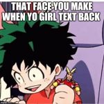 Satisfied Midorya | THAT FACE YOU MAKE WHEN YO GIRL TEXT BACK | image tagged in satisfied midorya | made w/ Imgflip meme maker