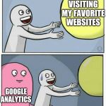 Why are their creepy tentacles everywhere, and moreover, stop slowing my connection! | VISITING MY FAVORITE WEBSITES; GOOGLE ANALYTICS | image tagged in grabbing ball,google | made w/ Imgflip meme maker