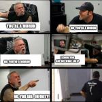 Comment streams in "Politics" | YOU'RE A MORON; NO, YOU'RE A MORON; I KNOW YOU ARE BUT WHAT AM I? NO, YOU'RE A MORON; NO, YOU ARE.  INFINITY! | image tagged in american chopper argue argument sidebyside,politics,liberal vs conservative,comments,flame war | made w/ Imgflip meme maker