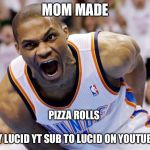 Mom made pizza rolls | MOM MADE; PIZZA ROLLS 
                                                                     BY LUCID YT SUB TO LUCID ON YOUTUBE | image tagged in russell westbrook meme | made w/ Imgflip meme maker