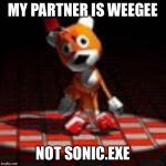 Tails Doll | MY PARTNER IS WEEGEE; NOT SONIC.EXE | image tagged in tails doll | made w/ Imgflip meme maker