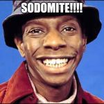 JJ Good times | SODOMITE!!!! | image tagged in jj good times | made w/ Imgflip meme maker