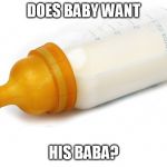 And then a nappy. | DOES BABY WANT HIS BABA? | image tagged in baby bottle | made w/ Imgflip meme maker