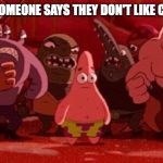 Patrick Star Surrounded | WHEN SOMEONE SAYS THEY DON'T LIKE CM PUNK | image tagged in patrick star surrounded | made w/ Imgflip meme maker