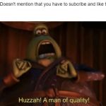 A man of quality | Youtuber: *Doesn't mention that you have to subcribe and like the video*
Me: | image tagged in a man of quality | made w/ Imgflip meme maker