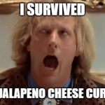 Dumb and dumber | I SURVIVED; THE 3AM JALAPENO CHEESE CURD PURGE! | image tagged in dumb and dumber | made w/ Imgflip meme maker