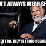 most interesting man | I DON'T ALWAYS WEAR SHOES; BUT WHEN I DO, THEY'RE FROM @BEARANDPAN | image tagged in most interesting man | made w/ Imgflip meme maker