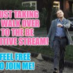 Link in comments! If it's not for you feel free to just keep walkin'! | JUST TAKING A WALK OVER TO THE BE POSITIVE STREAM! FEEL FREE TO JOIN ME! | image tagged in leo takes a happy walk in derry maine,idkmyname,bepositive,nixieknox,memes,streams | made w/ Imgflip meme maker
