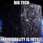 Borg Cube - individuality Is Futile | BIG TECH; INDIVIDUALITY IS FUTILE! | image tagged in borg cube - individuality is futile | made w/ Imgflip meme maker