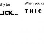 Why be slick when you can be thicc meme