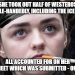 If Arya can do it, so can you! | SHE TOOK OUT HALF OF WESTEROS SINGLE-HANDEDLY, INCLUDING THE ICE KING; ALL ACCOUNTED FOR ON HER TIMESHEET WHICH WAS SUBMITTED - ON TIME... | image tagged in not today,starks in 4,game of thrones meme,arya meme,timesheet meme | made w/ Imgflip meme maker